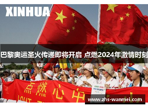 巴黎奥运圣火传递即将开启 点燃2024年激情时刻